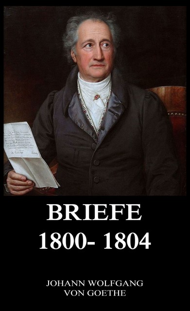 Briefe 1800 – 1804, Johann Wolfgang von Goethe