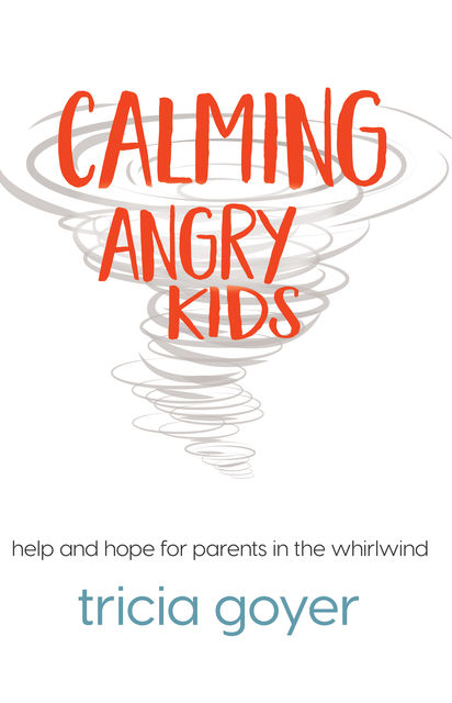 Calming Angry Kids, Tricia Goyer