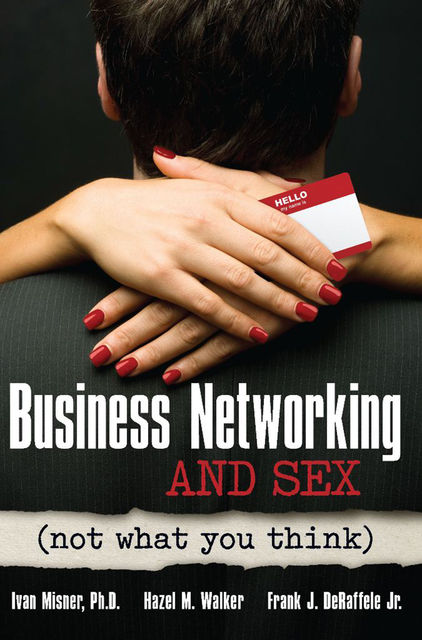 Business Networking and Sex, Ivan Misner, Frank J. De Raffelle Jr, Hazel M. Walker