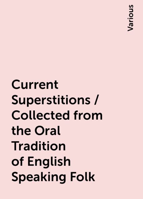Current Superstitions / Collected from the Oral Tradition of English Speaking Folk, Various