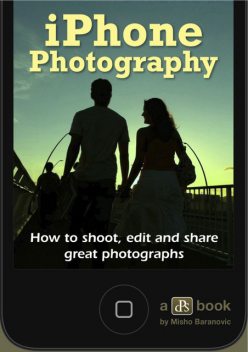 iPhone Photography: How to shoot, edit and share great photographs, Misho Baranovic