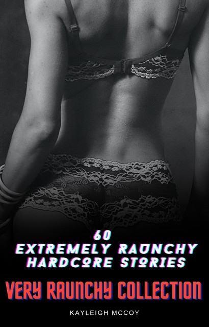 60 Extremely Raunchy Hardcore Stories, Kayleigh McCoy