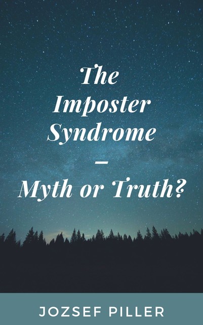 The Imposter Syndrome – Myth or Truth, Jozsef Piller