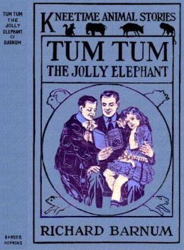 Tum Tum, the Jolly Elephant / His Many Adventures, Richard Barnum