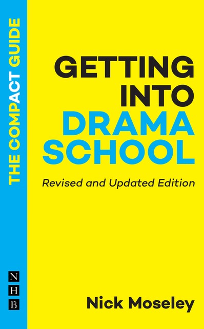 Getting into Drama School: The Compact Guide (Revised and Updated Edition), Nick Moseley