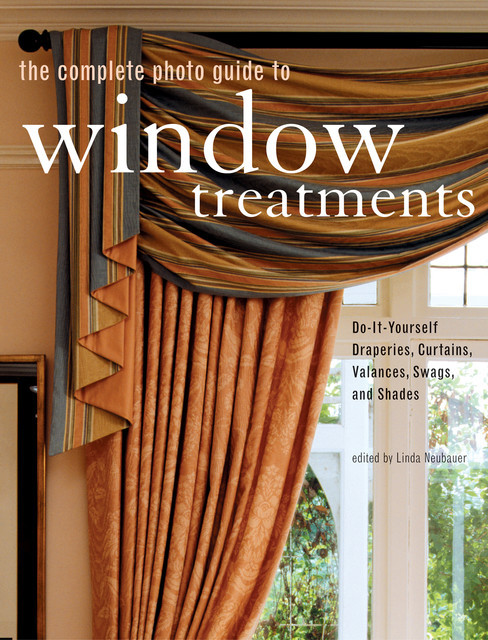 The Complete Photo Guide to Window Treatments, Linda Neubauer