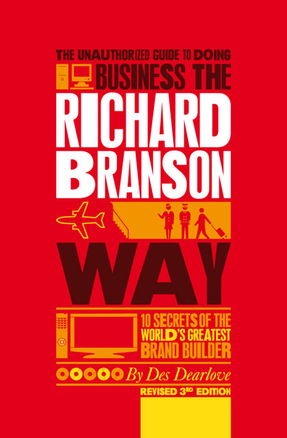The Unauthorized Guide to Doing Business the Richard Branson Way, Des Dearlove