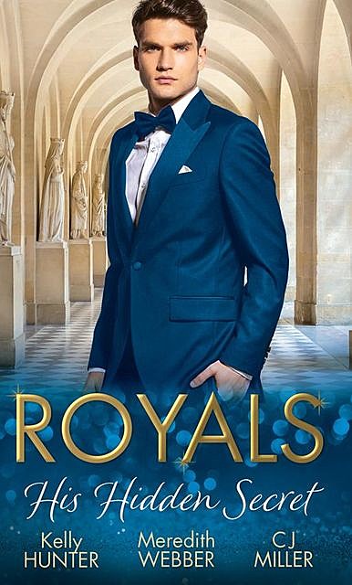 Royals: His Hidden Secret, C.J.Miller, Meredith Webber, Kelly Hunter