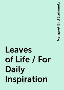 Leaves of Life / For Daily Inspiration, Margaret Bird Steinmetz