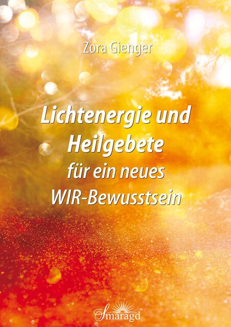 Lichtenergie und Heilgebete für ein neues WIR-Bewusstsein, Zora Gienger
