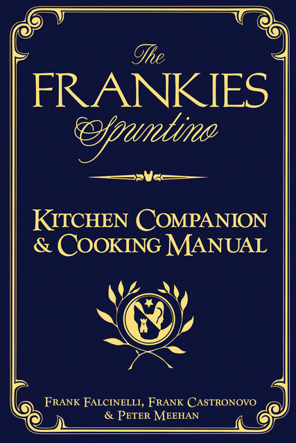 The Frankies Spuntino Kitchen Companion & Cooking Manual, Peter Meehan, Frank Castronovo, Frank Falcinelli