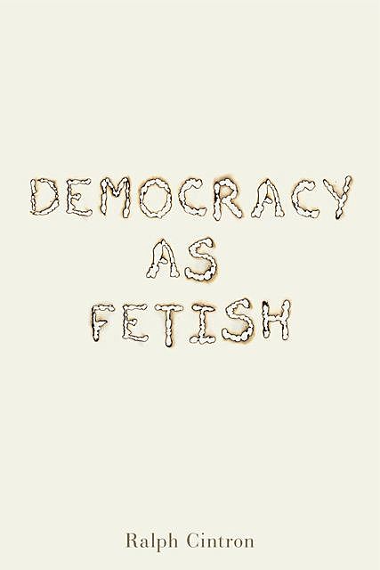 Democracy as Fetish, Ralph Cintron