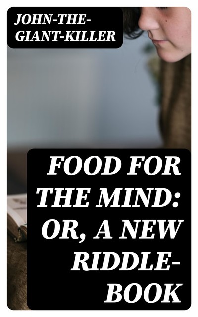 Food for the Mind: Or, A New Riddle-book, John-the-Giant-Killer