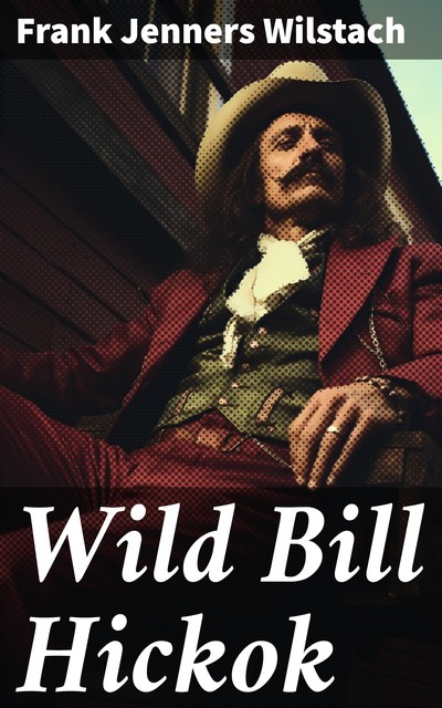 The Incredible Life of Wild Bill Hickok, Frank Jenners Wilstach