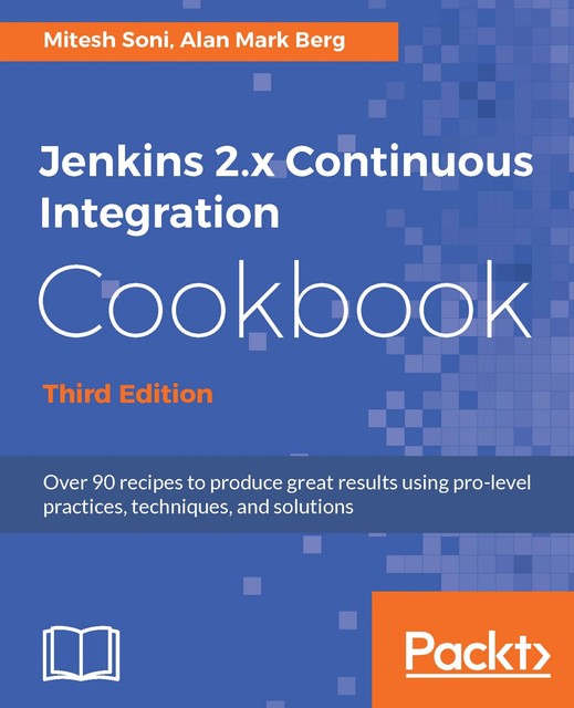 Jenkins 2.x Continuous Integration Cookbook – Third Edition, Mitesh Soni, Alan Mark Berg