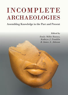 Incomplete Archaeologies, James Johnson, Emily Miller-Bonney, Kathryn Franklin