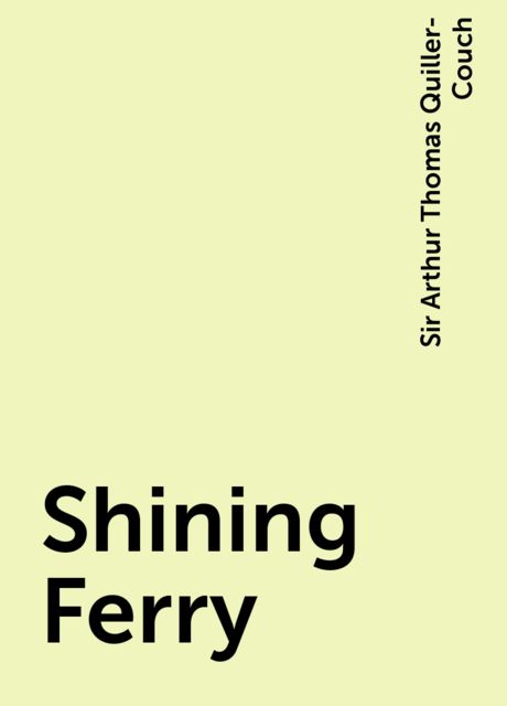 Shining Ferry, Sir Arthur Thomas Quiller-Couch