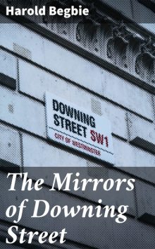 The Mirrors of Downing Street, Harold Begbie