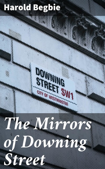 The Mirrors of Downing Street, Harold Begbie