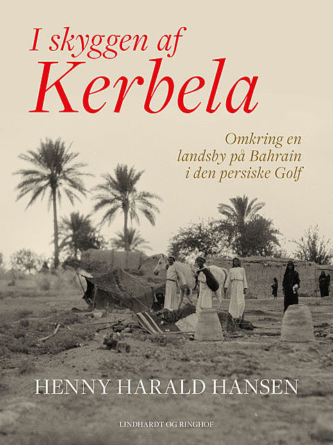 I skyggen af Kerbela – omkring en landsby på Bahrain i Den Persiske Golf, Henny Harald Hansen