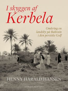 I skyggen af Kerbela – omkring en landsby på Bahrain i Den Persiske Golf, Henny Harald Hansen