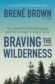 Braving the Wilderness: The Quest for True Belonging and the Courage to Stand Alone, Brene Brown