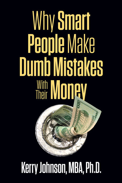 Why Smart People Make Dumb Mistakes with Their Money, Kerry Johnson