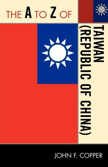 The A to Z of Taiwan (Republic of China), John F. Copper
