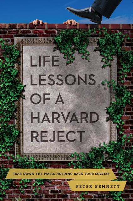 Life Lessons of a Harvard Reject, Peter Bennett