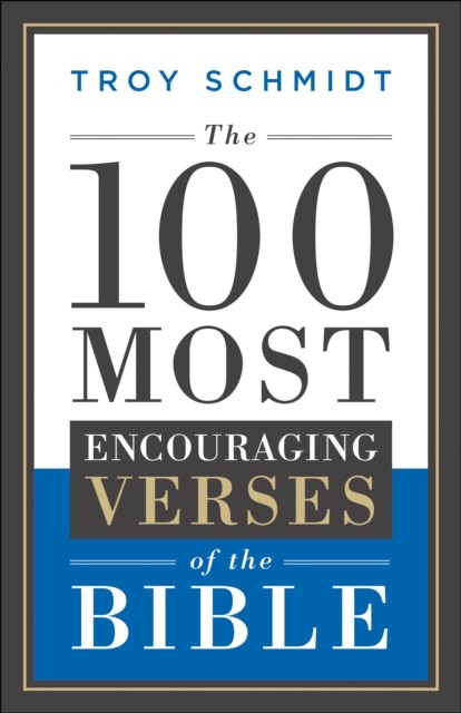 100 Most Encouraging Verses of the Bible, Troy Schmidt