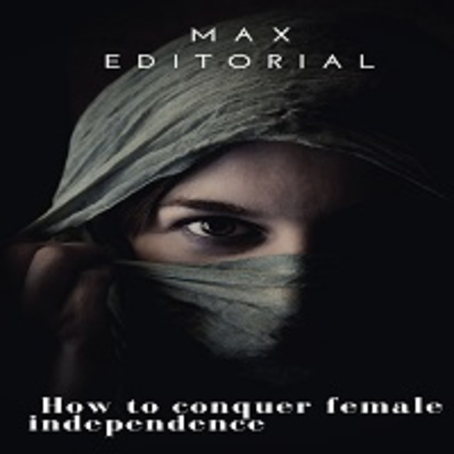 How To Conquer Female Independence, Max Editorial