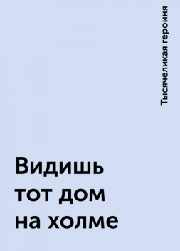 Видишь тот дом на холме, Тысячеликая героиня