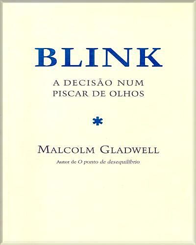 BLINK A DECISÃO NUM PISCAR DE OLHOS, Malcolm Gladwell