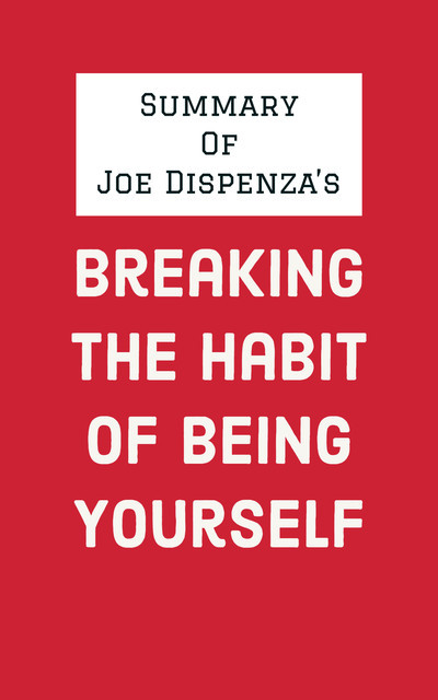 Summary of Joe Dispenza's Breaking the Habit of Being Yourself, IRB Media