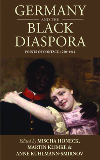 Germany and the Black Diaspora, Martin Klimke, Anne Kuhlmann, Mischa Honeck