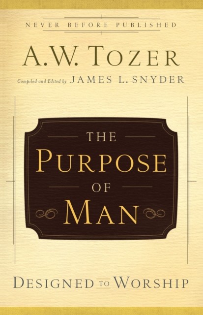 Purpose of Man, A.W.Tozer