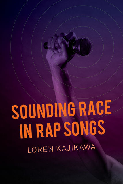 Sounding Race in Rap Songs, Loren Kajikawa