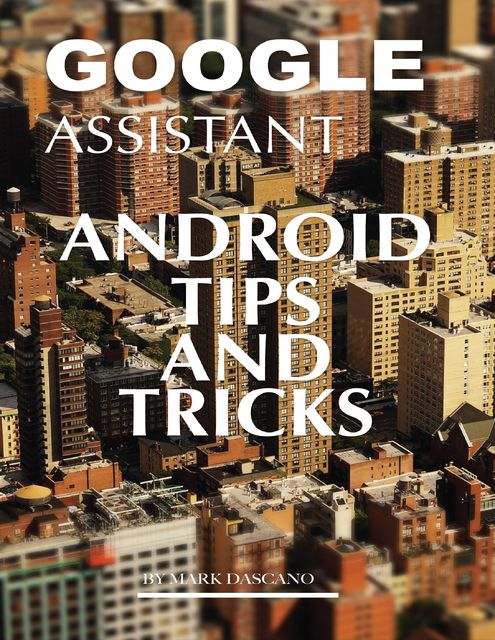 Google Assistant: Android Tips and Tricks, Mark Dascano