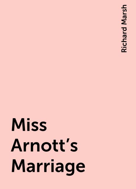 Miss Arnott's Marriage, Richard Marsh
