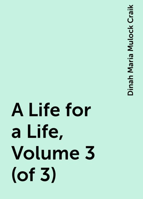 A Life for a Life, Volume 3 (of 3), Dinah Maria Mulock Craik
