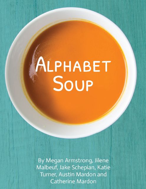 Alphabet Soup, Catherine Mardon, Austin Mardon, Jake Schepian, Jilene Malbeuf, Katie Turner, Megan Armstrong
