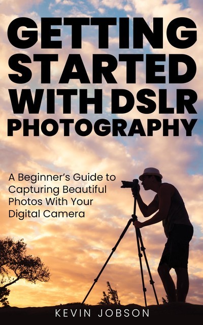 Getting Started With DSLR Photography, Kevin Jobson