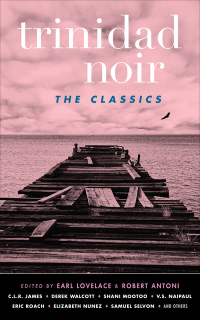 Trinidad Noir: The Classics, Robert Antoni, Earl Lovelace