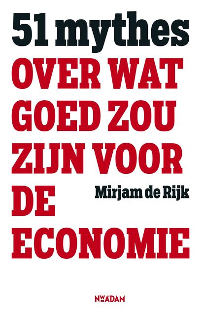 51 mythes over wat goed zou zijn voor de economie, Mirjam de Rijk