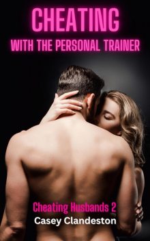 Cheating With The Personal Trainer, Casey Clandeston