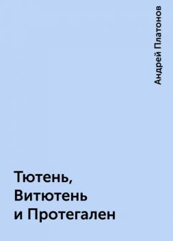Тютень, Витютень и Протегален, Андрей Платонов