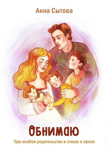 Обнимаю. Про особое родительство в стихах и прозе, Анна Сытова