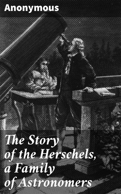 The Story of the Herschels, a Family of Astronomers, 