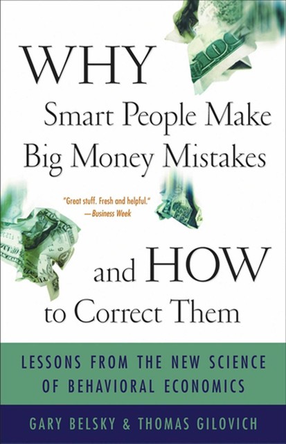 Why Smart People Make Big Money Mistakes and How to Correct Them: Lessons From the Life-Changing Science of Behavioral Economics, Gary Belsky