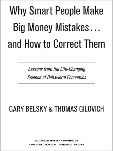 Why Smart People Make Big Money Mistakes and How to Correct Them: Lessons From the Life-Changing Science of Behavioral Economics, Gary Belsky